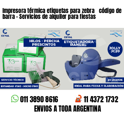Impresora térmica etiquetas para zebra  código de barra - Servicios de alquiler para fiestas